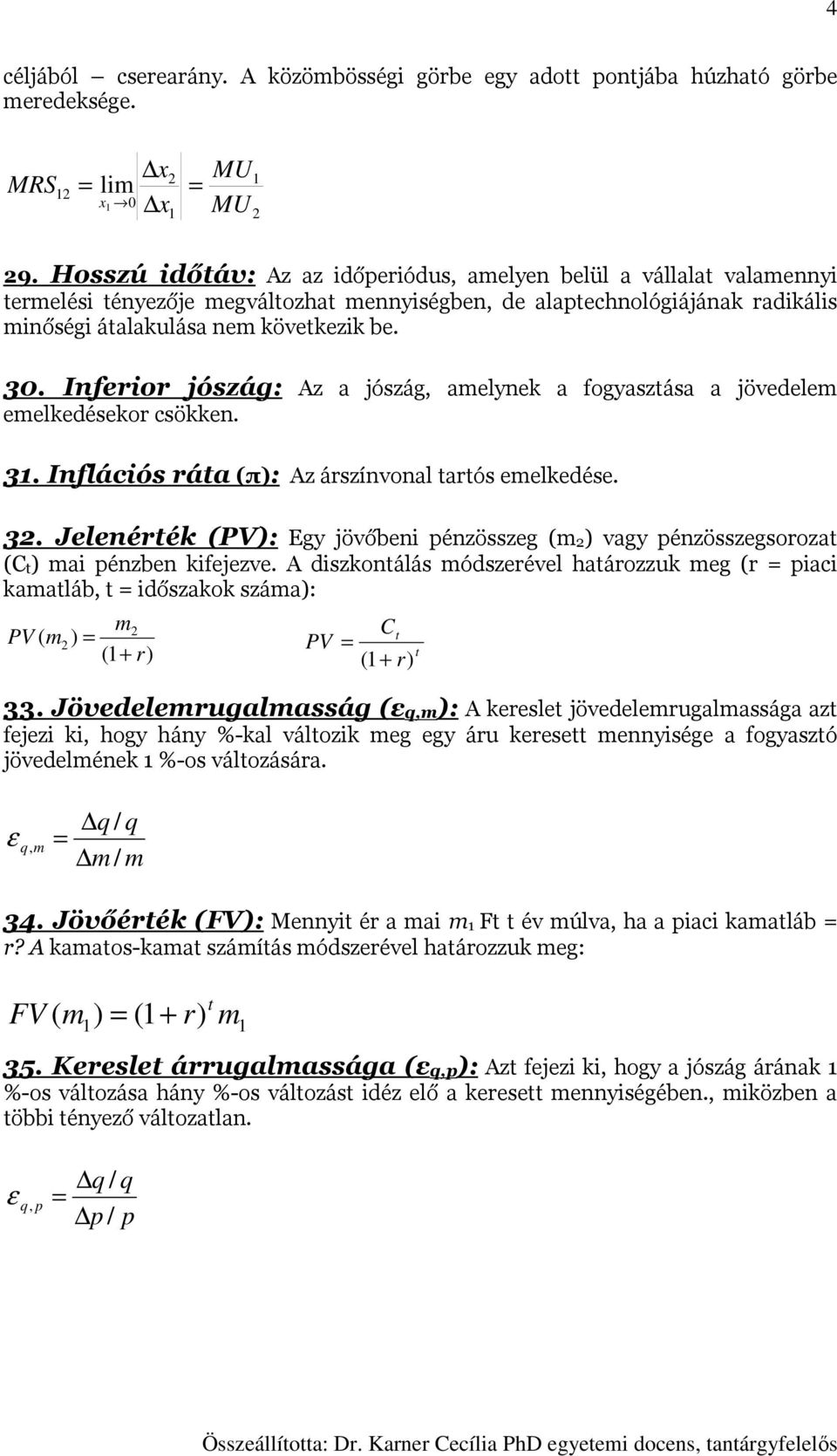 Inferior jószág: Az a jószág, amelynek a fogyasztása a jövedelem emelkedésekor csökken. 3. Inflációs ráta (π): Az árszínvonal tartós emelkedése. 3. Jelenérték (PV): Egy jövőbeni pénzösszeg (m) vagy pénzösszegsorozat (Ct) mai pénzben kifejezve.