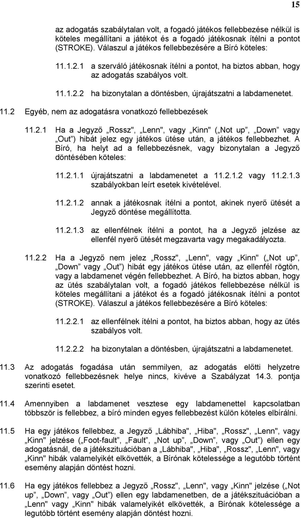 11.2 Egyéb, nem az adogatásra vonatkozó fellebbezések 11.2.1 Ha a Jegyző Rossz", Lenn", vagy Kinn" ( Not up, Down vagy Out ) hibát jelez egy játékos ütése után, a játékos fellebbezhet.