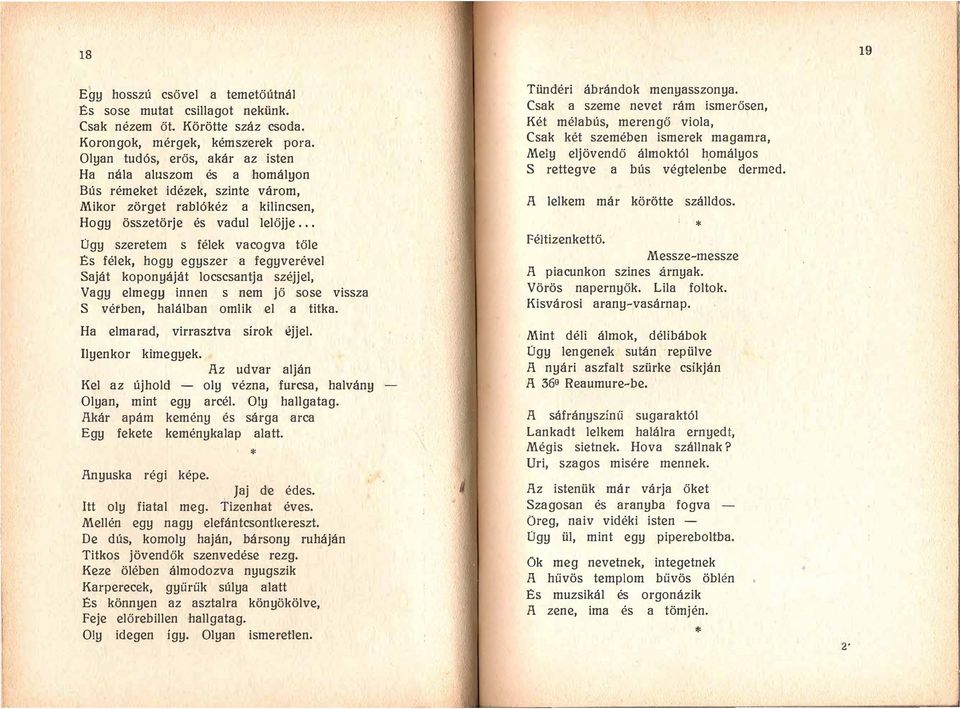 .. úgy szeretem s félek vacogva tőle És félek, hogy egyszer.' a fegyverével Saját koponyáját locscsantja széjjel, Vagy elmegy innen s nem jő sose vissza S vétben, halálban omlik el a titka.
