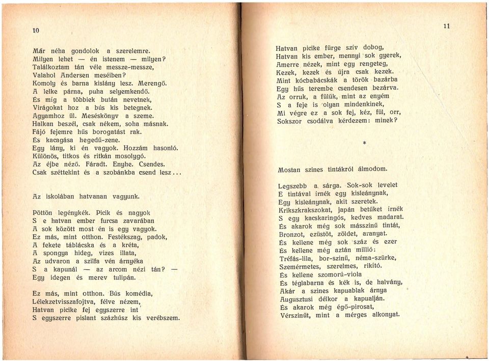 Fájó fejemre hűs borogatást rak. Bs kacagása hegedű-zene. Egy lány, ki én vagyok. Hozzám hasonló. Különös, titkos és ritkán mosolygó. 1\z éjbe néző. Fáradt. Enyhe. Csendes.