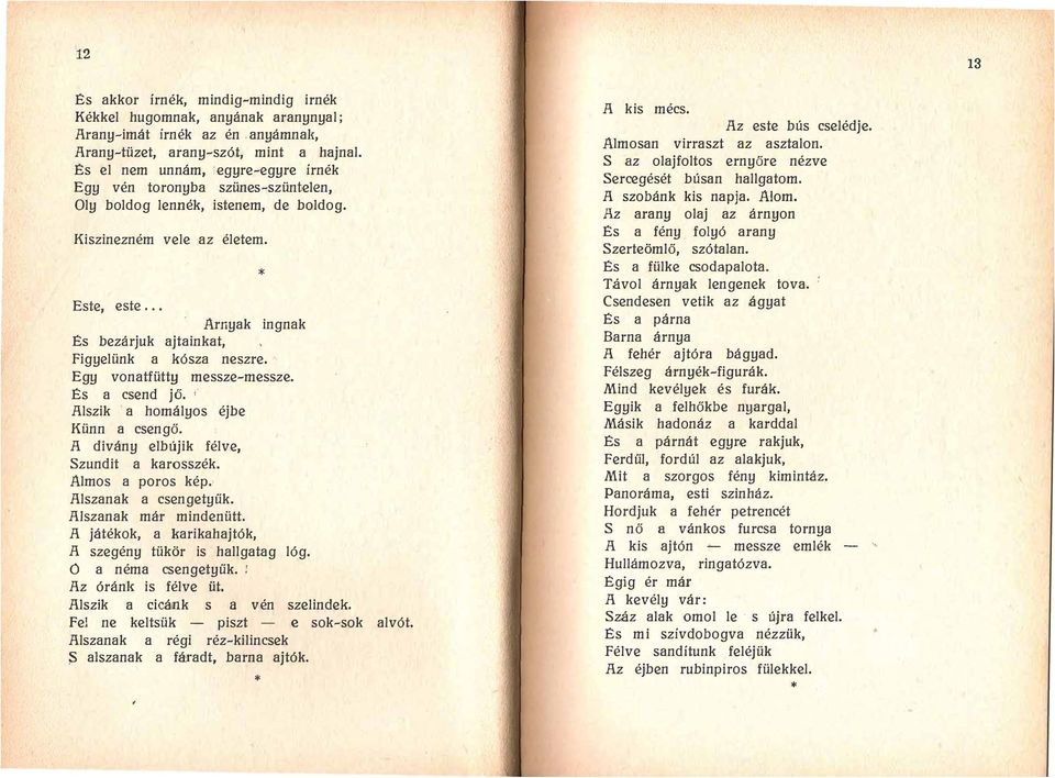 .. És bezárjuk ajtainkat, Arnyak ingnak Figyelünk a kósza neszre. Egy vonatfütty messze-messze. És a csend jő. ; 1\lszik. a homályos éjbe Künn a csengő. 1\ divány elbújik félve, Szundit a karosszék.