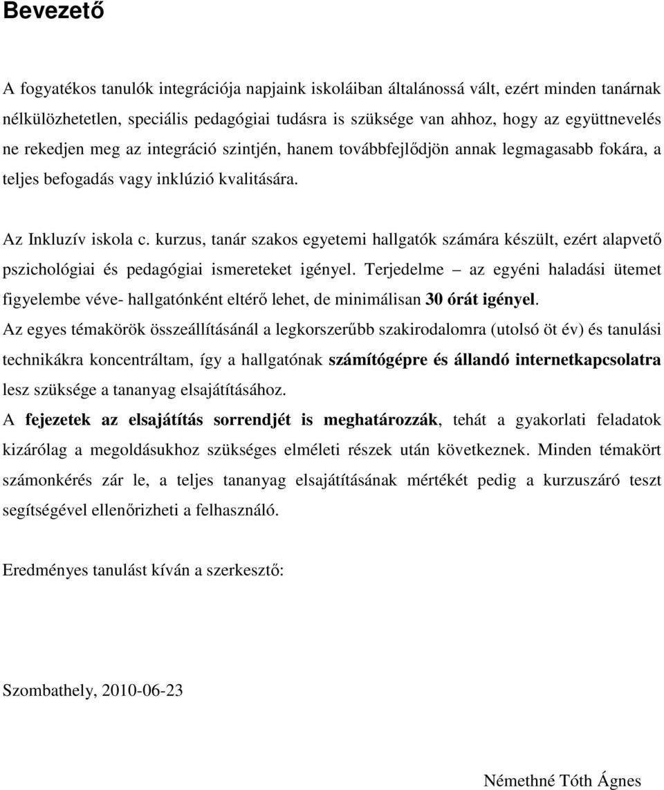 kurzus, tanár szakos egyetemi hallgatók számára készült, ezért alapvetı pszichológiai és pedagógiai ismereteket igényel.