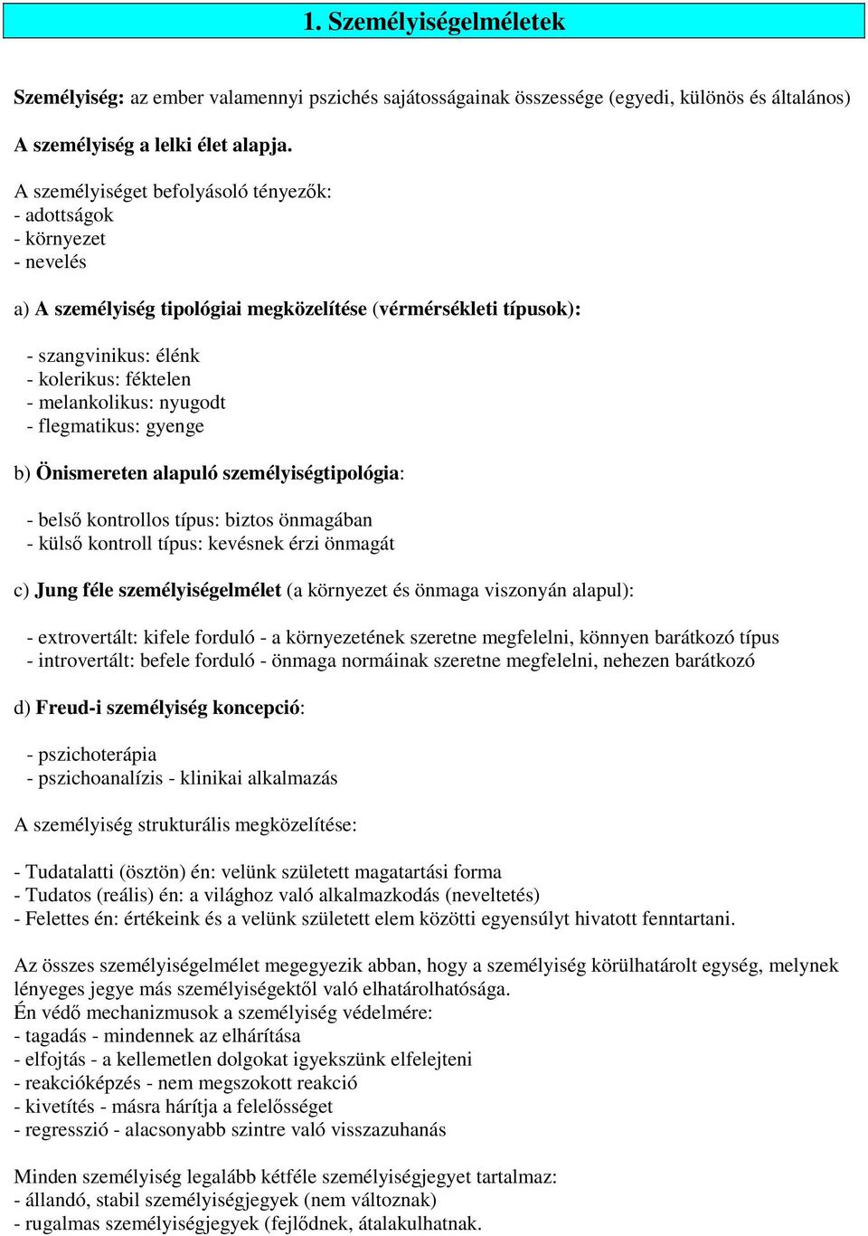 nyugodt - flegmatikus: gyenge b) Önismereten alapuló személyiségtipológia: - belső kontrollos típus: biztos önmagában - külső kontroll típus: kevésnek érzi önmagát c) Jung féle személyiségelmélet (a