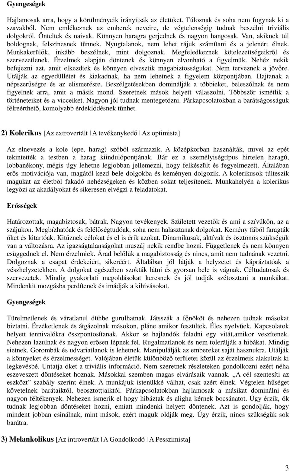 Van, akiknek túl boldognak, felszínesnek tűnnek. Nyugtalanok, nem lehet rájuk számítani és a jelenért élnek. Munkakerülők, inkább beszélnek, mint dolgoznak.