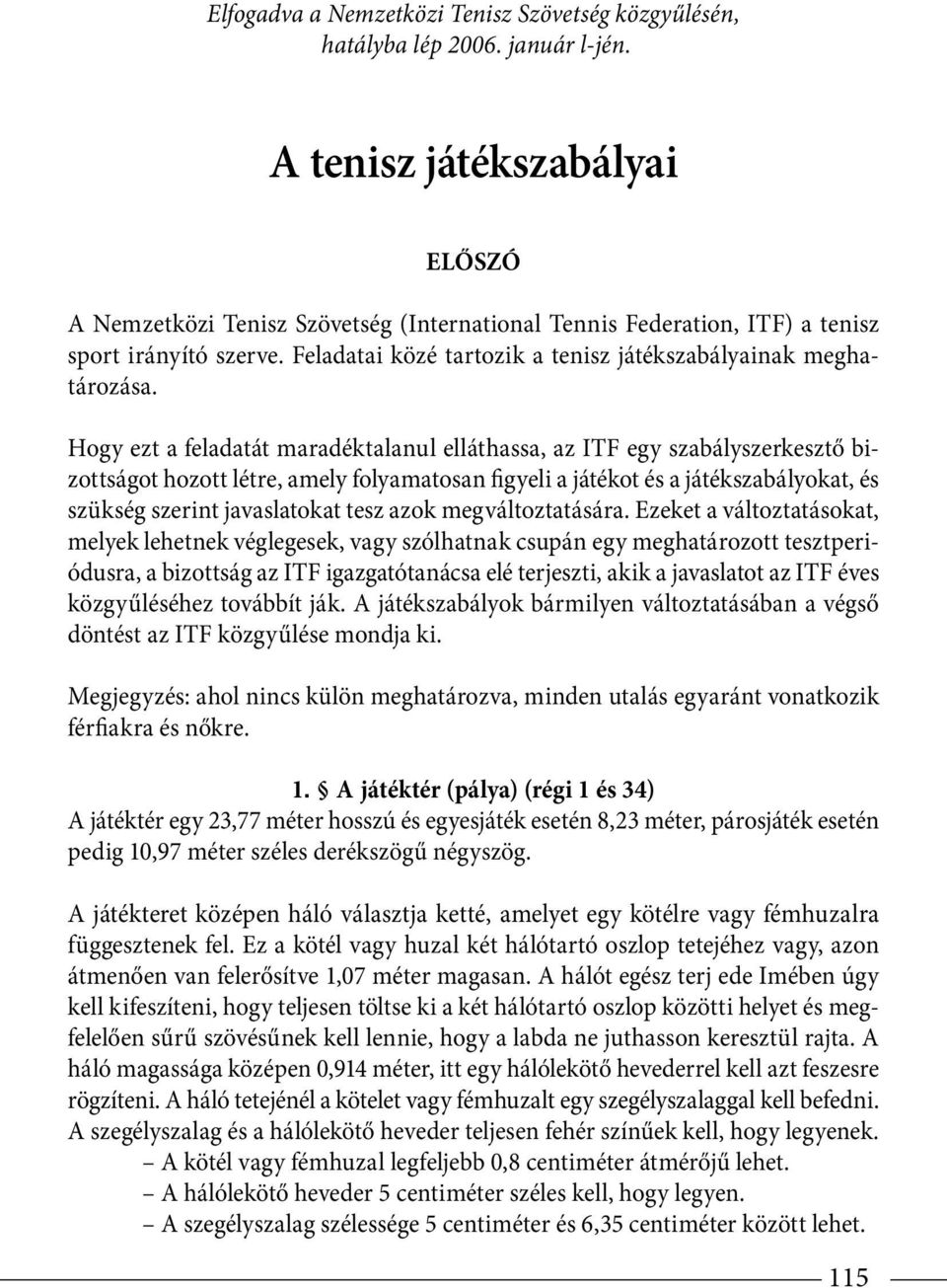 Hogy ezt a feladatát maradéktalanul elláthassa, az ITF egy szabályszerkesz tő bizottságot hozott létre, amely folyamatosan figyeli a játékot és a játékszabá lyokat, és szükség szerint javaslatokat