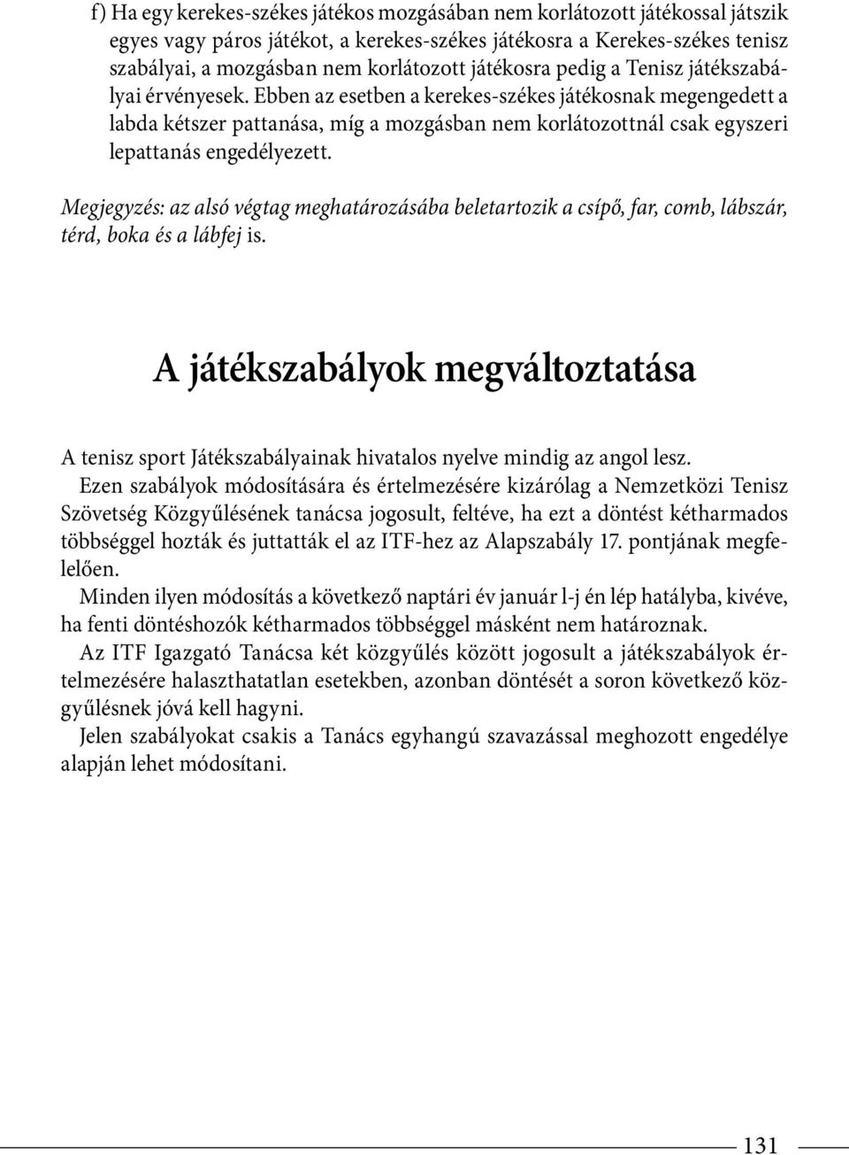 Ebben az esetben a kerekes-székes játékosnak megengedett a labda kétszer pattanása, míg a mozgásban nem korlátozottnál csak egyszeri lepattanás engedélyezett.