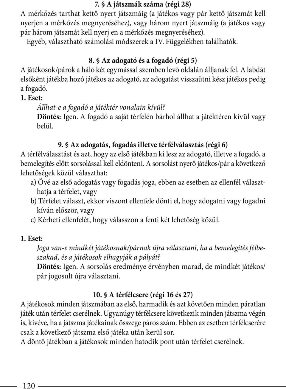 Az adogató és a fogadó (régi 5) A játékosok/párok a háló két egymással szemben levő oldalán álljanak fel.