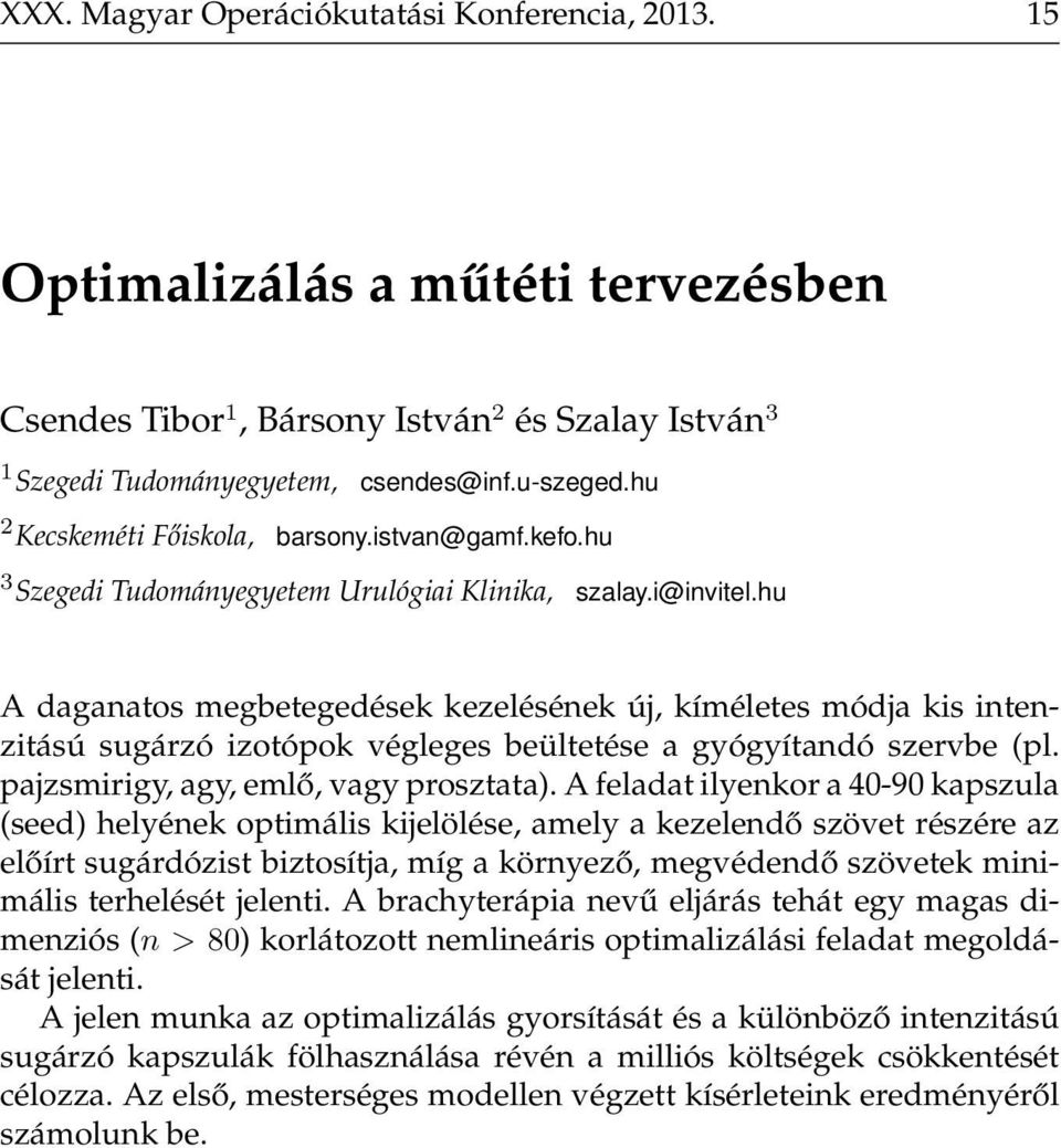 hu A daganatos megbetegedések kezelésének új, kíméletes módja kis intenzitású sugárzó izotópok végleges beültetése a gyógyítandó szervbe (pl. pajzsmirigy, agy, emlő, vagy prosztata).