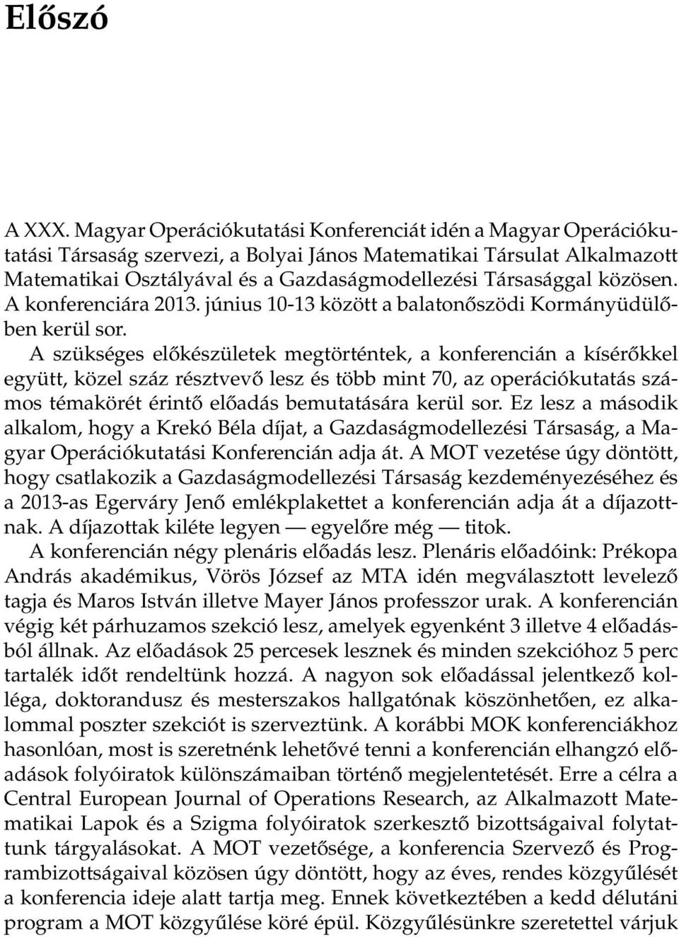 közösen. A konferenciára 2013. június 10-13 között a balatonőszödi Kormányüdülőben kerül sor.