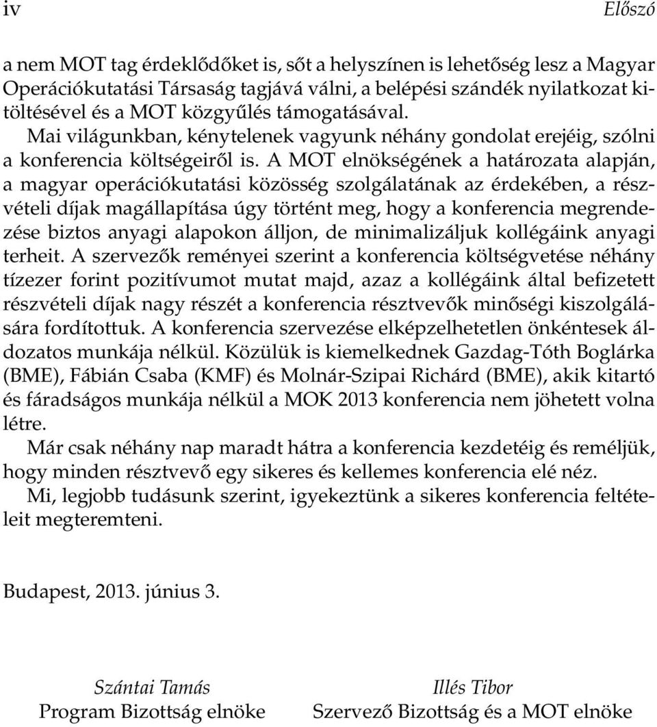 A MOT elnökségének a határozata alapján, a magyar operációkutatási közösség szolgálatának az érdekében, a részvételi díjak magállapítása úgy történt meg, hogy a konferencia megrendezése biztos anyagi