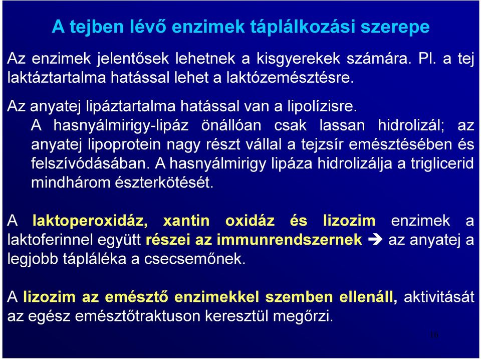A hasnyálmirigy-lipáz önállóan csak lassan hidrolizál; az anyatej lipoprotein nagy részt vállal a tejzsír emésztésében és felszívódásában.