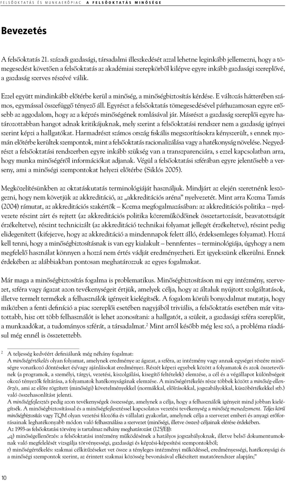 gazdaság szerves részévé válik. Ezzel együtt mindinkább előtérbe kerül a minőség, a minőségbiztosítás kérdése. E változás hátterében számos, egymással összefüggő tényező áll.