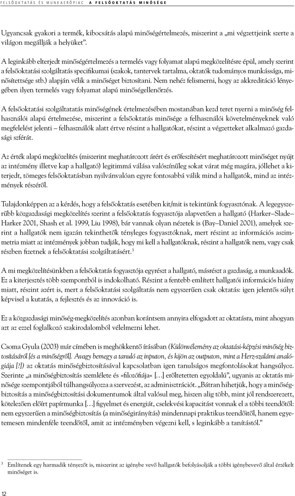 munkássága, minősítettsége stb.) alapján vélik a minőséget biztosítani. Nem nehéz felismerni, hogy az akkreditáció lényegében ilyen termelés vagy folyamat alapú minőségellenőrzés.