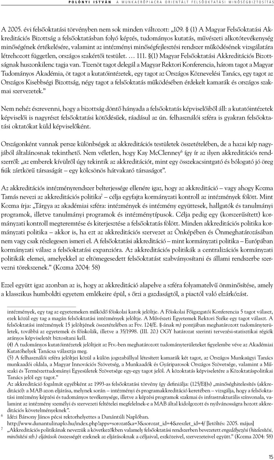 rendszer működésének vizsgálatára létrehozott független, országos szakértői testület. 111. (1) Magyar Felsőoktatási Akkreditációs Bizottságnak huszonkilenc tagja van.