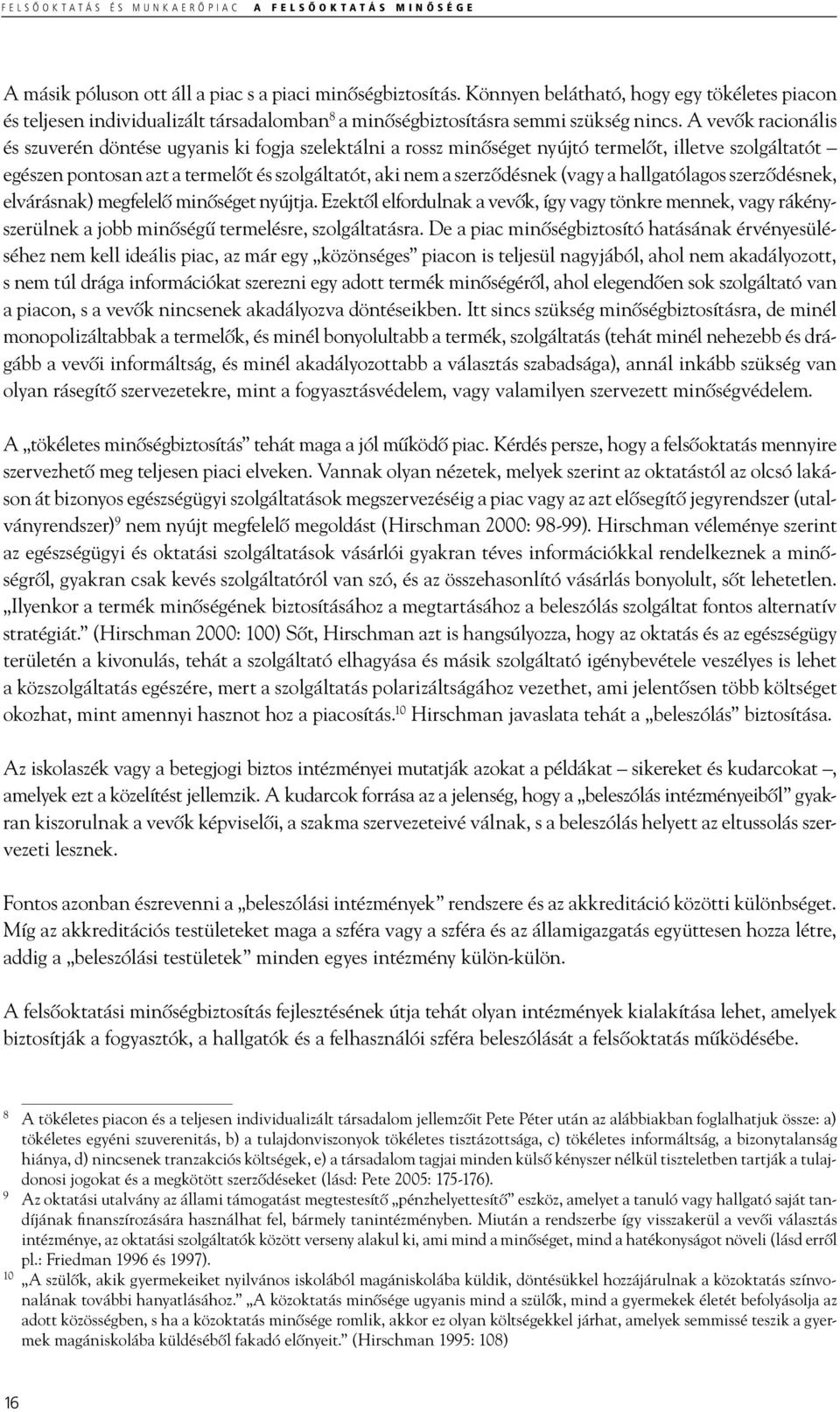 A vevők racionális és szuverén döntése ugyanis ki fogja szelektálni a rossz minőséget nyújtó termelőt, illetve szolgáltatót egészen pontosan azt a termelőt és szolgáltatót, aki nem a szerződésnek