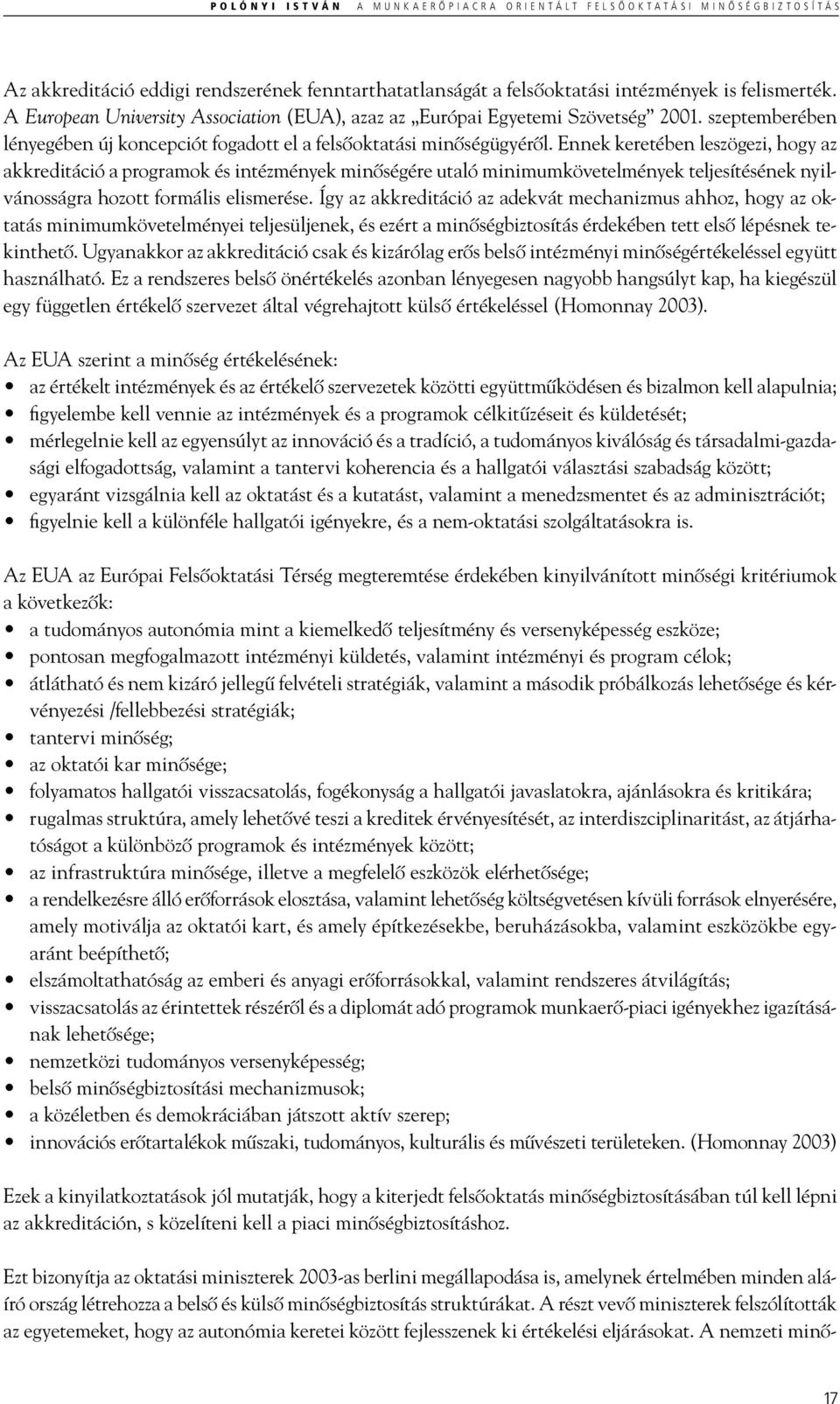 Ennek keretében leszögezi, hogy az akkreditáció a programok és intézmények minőségére utaló minimumkövetelmények teljesítésének nyilvá nosságra hozott formális elismerése.