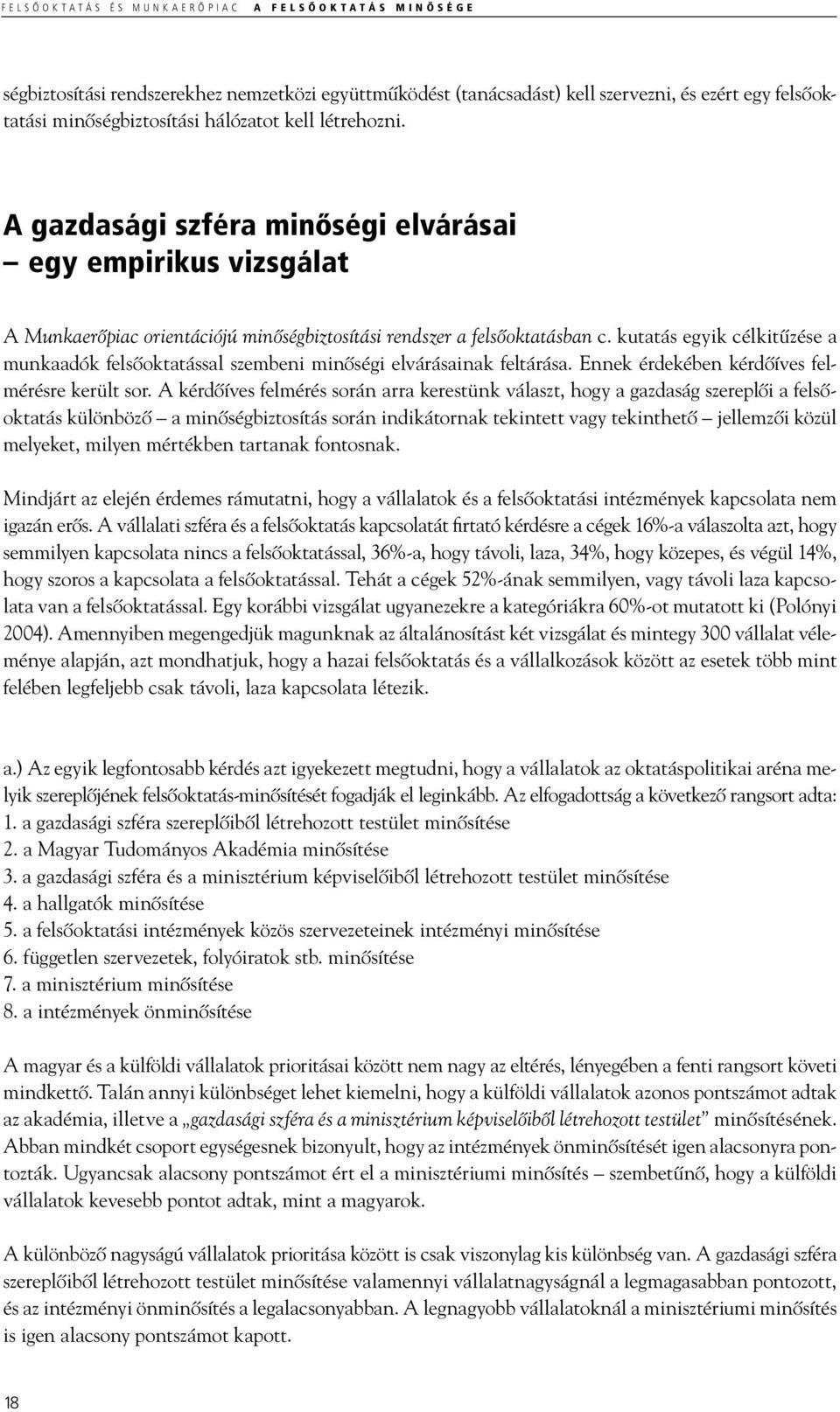 kutatás egyik célkitűzése a mun kaadók felsőoktatással szembeni minőségi elvárásainak feltárása. Ennek érdekében kérdőíves felmérésre került sor.