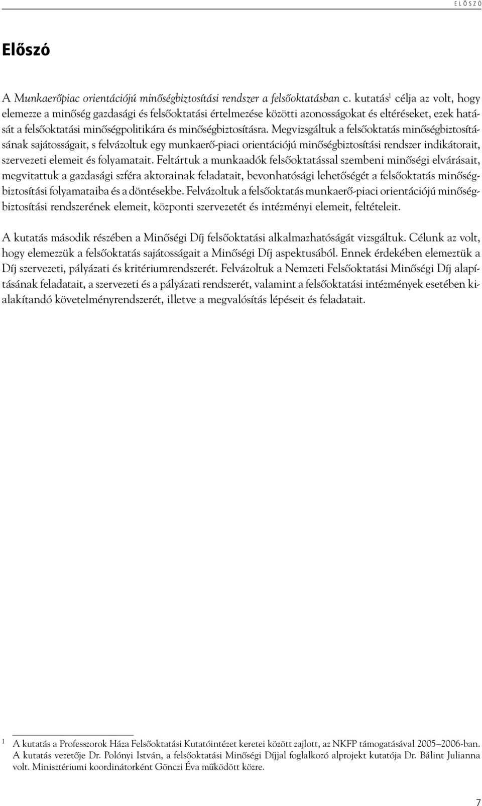 Megvizsgáltuk a felsőoktatás minőségbiztosításának sajátosságait, s felvázoltuk egy munkaerő-piaci orientációjú minőségbiztosítási rendszer indikátorait, szervezeti elemeit és folyamatait.
