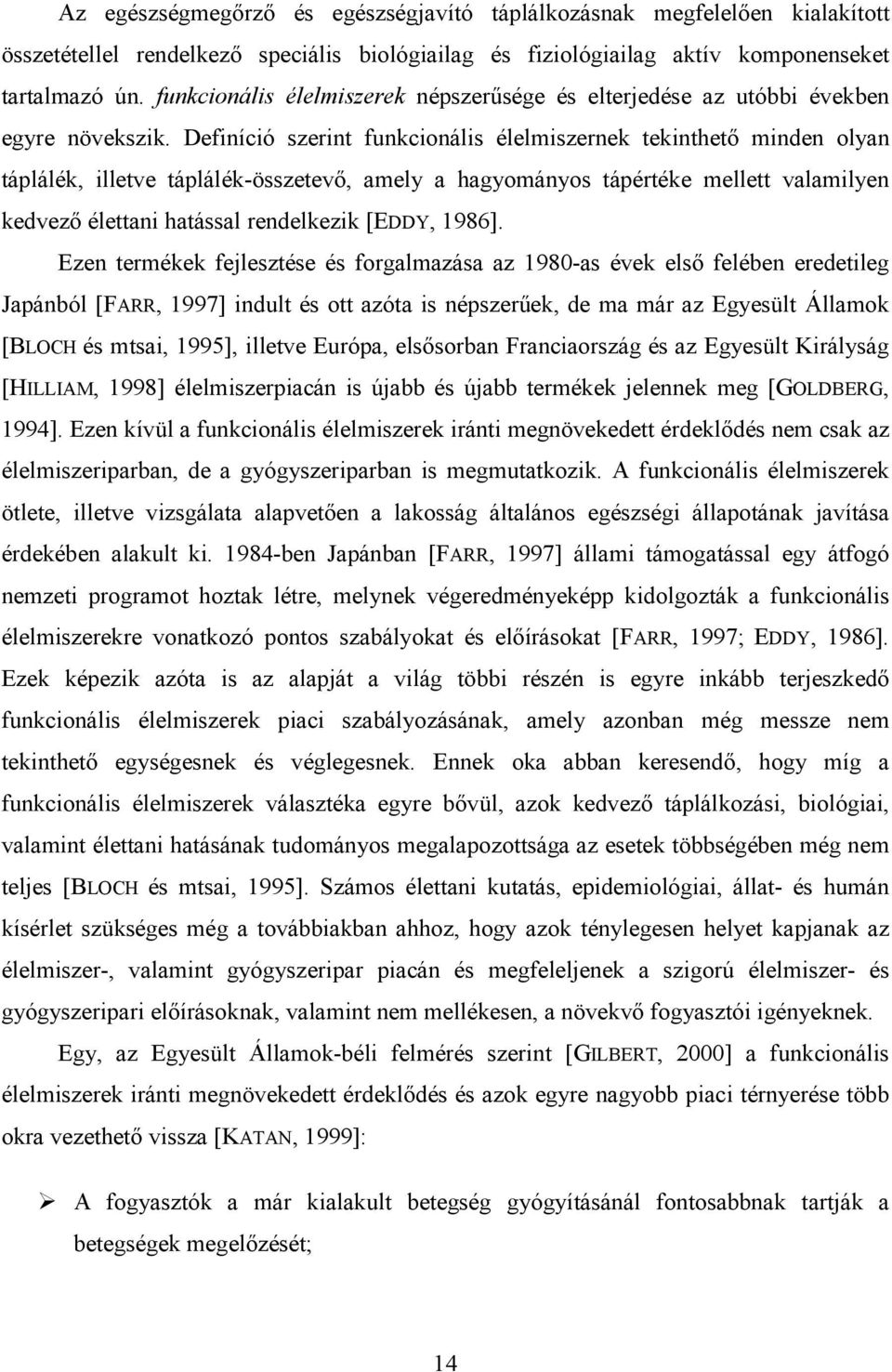 Definíció szerint funkcionális élelmiszernek tekinthetı minden olyan táplálék, illetve táplálék-összetevı, amely a hagyományos tápértéke mellett valamilyen kedvezı élettani hatással rendelkezik