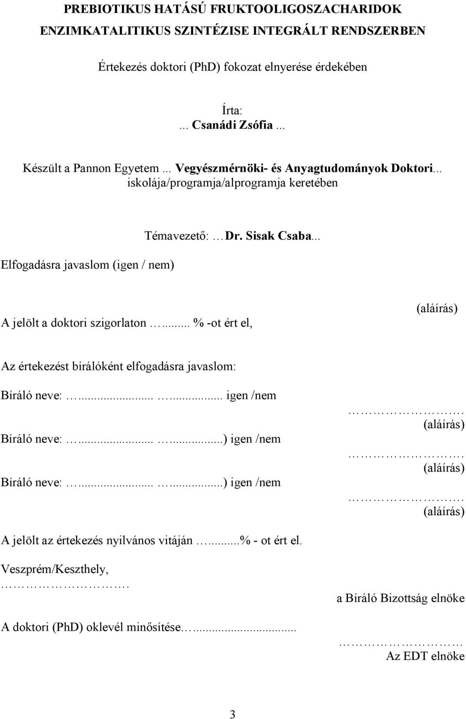 .. A jelölt a doktori szigorlaton... % -ot ért el, (aláírás) Az értekezést bírálóként elfogadásra javaslom: Bíráló neve:...... igen /nem Bíráló neve:......) igen /nem Bíráló neve:.