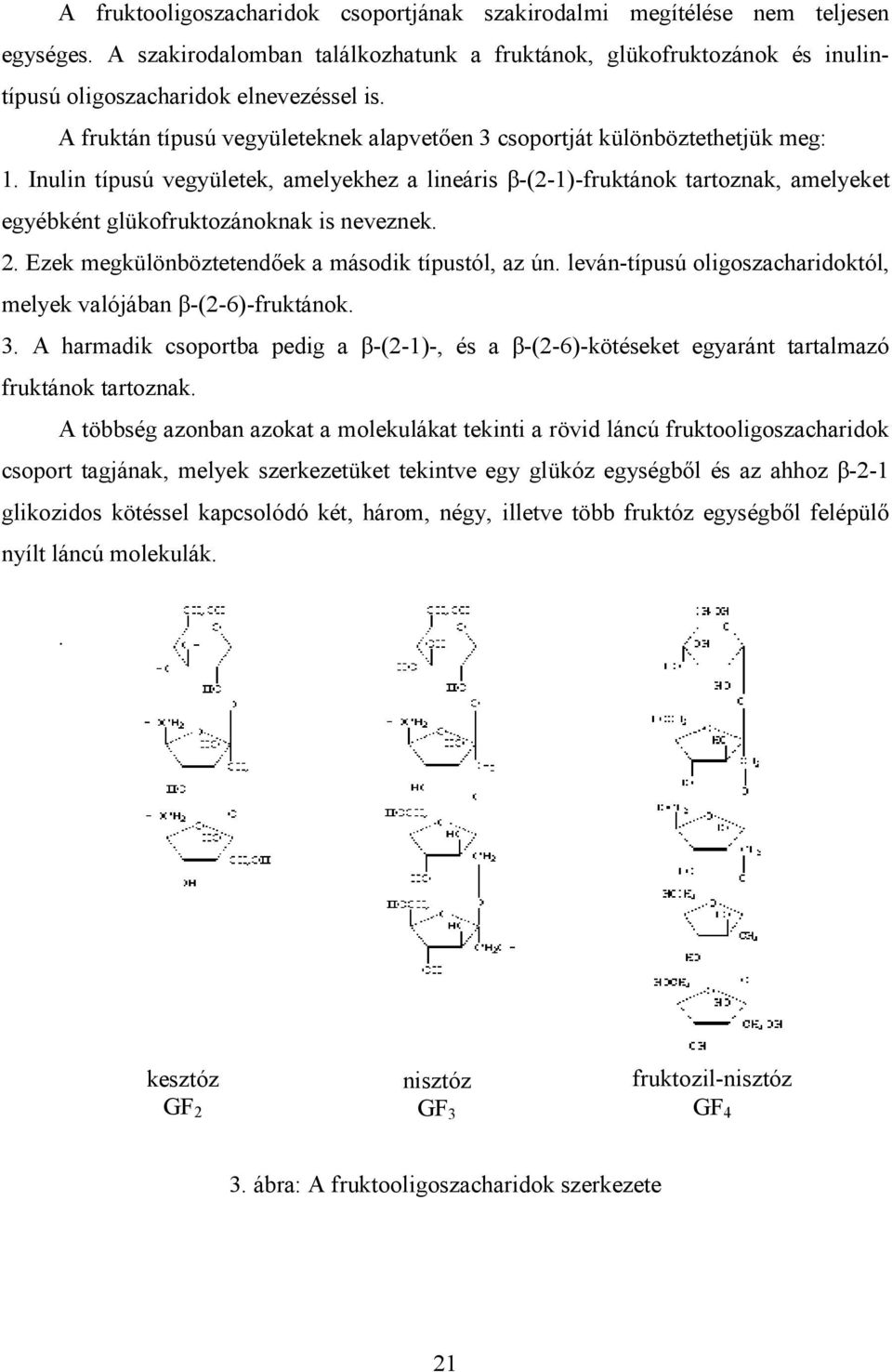 Inulin típusú vegyületek, amelyekhez a lineáris β-(2-1)-fruktánok tartoznak, amelyeket egyébként glükofruktozánoknak is neveznek. 2. Ezek megkülönböztetendıek a második típustól, az ún.