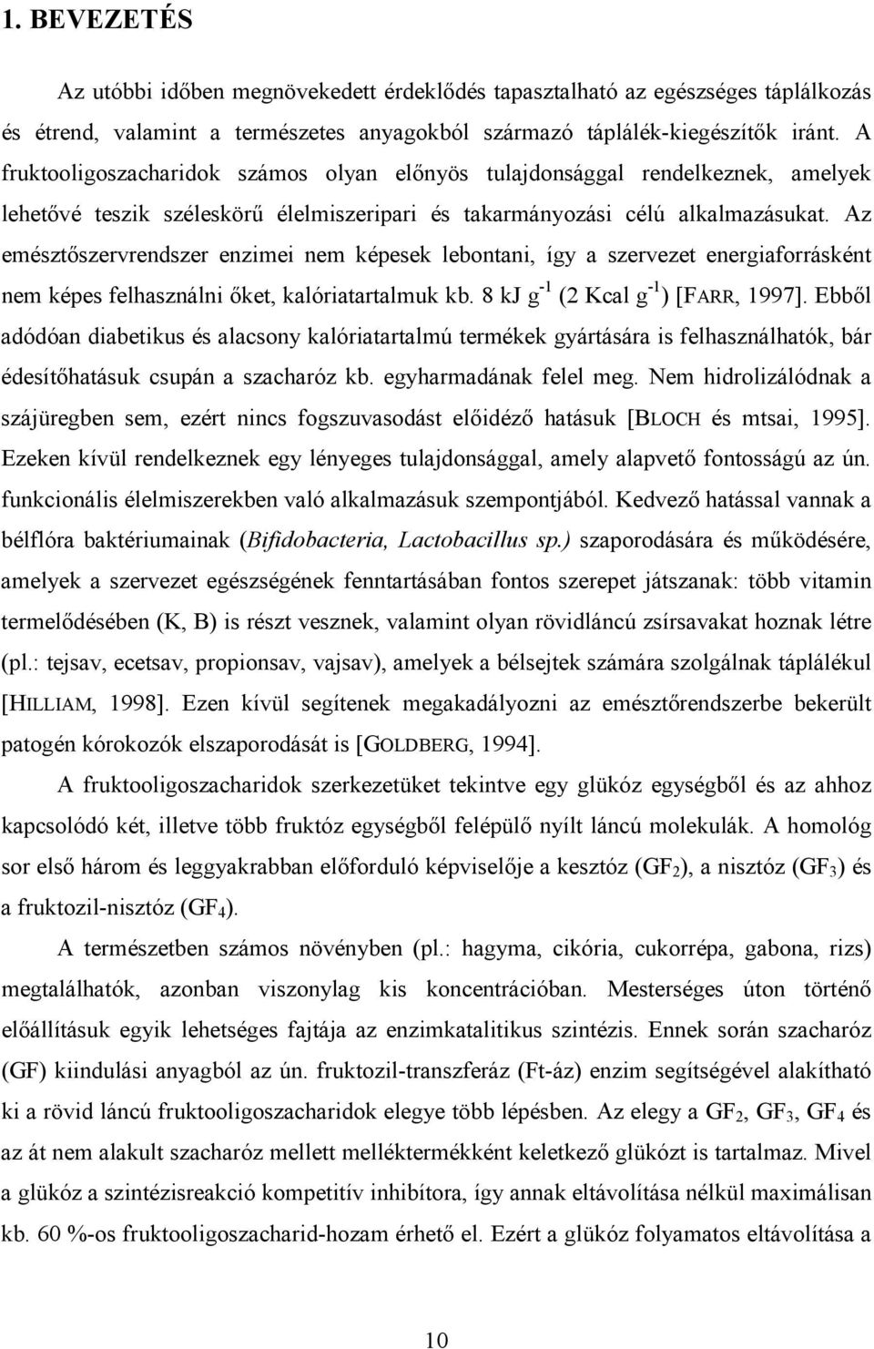 Az emésztıszervrendszer enzimei nem képesek lebontani, így a szervezet energiaforrásként nem képes felhasználni ıket, kalóriatartalmuk kb. 8 kj g -1 (2 Kcal g -1 ) [FARR, 1997].