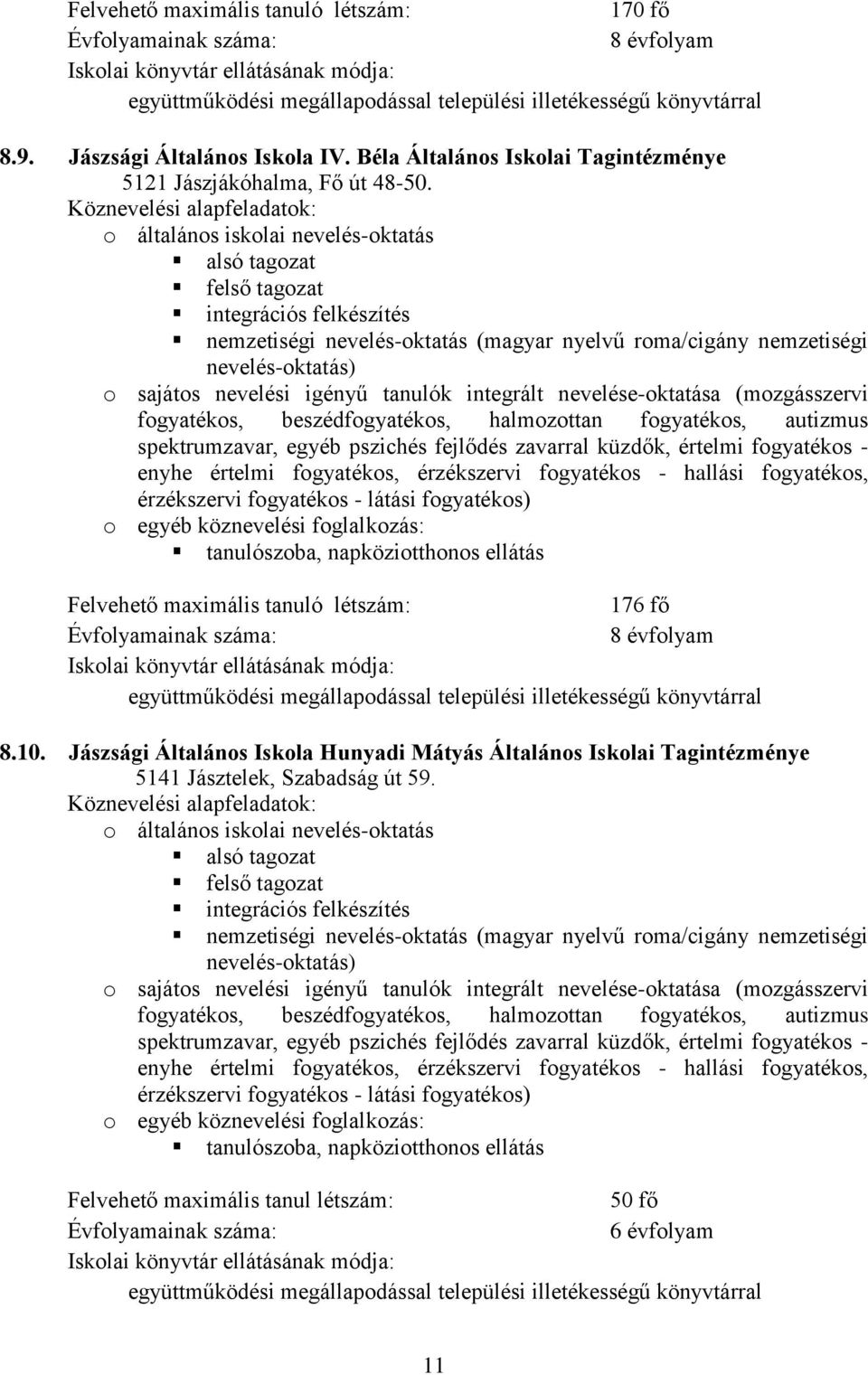 Köznevelési alapfeladatok: o általános iskolai nevelés-oktatás alsó tagozat felső tagozat integrációs felkészítés nemzetiségi nevelés-oktatás (magyar nyelvű roma/cigány nemzetiségi nevelés-oktatás) o