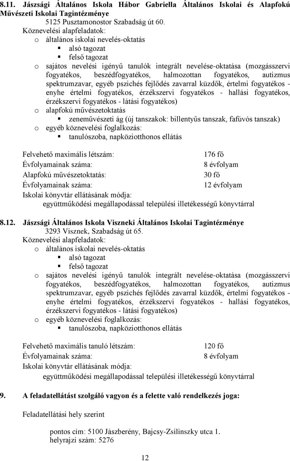 halmozottan fogyatékos, autizmus spektrumzavar, egyéb pszichés fejlődés zavarral küzdők, értelmi fogyatékos - enyhe értelmi fogyatékos, érzékszervi fogyatékos - hallási fogyatékos, érzékszervi