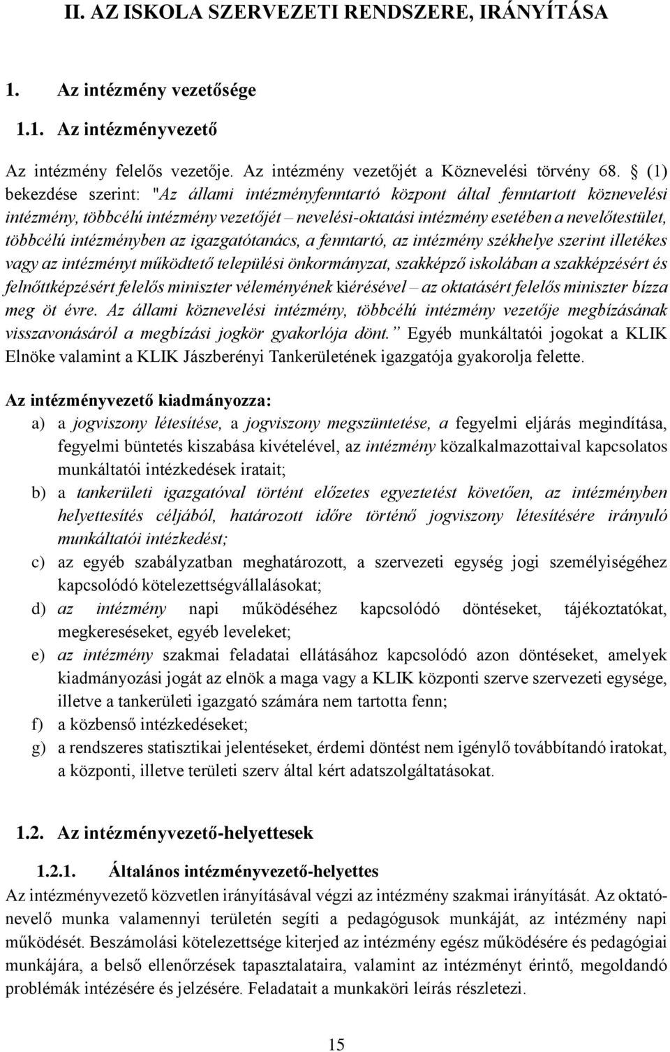 intézményben az igazgatótanács, a fenntartó, az intézmény székhelye szerint illetékes vagy az intézményt működtető települési önkormányzat, szakképző iskolában a szakképzésért és felnőttképzésért