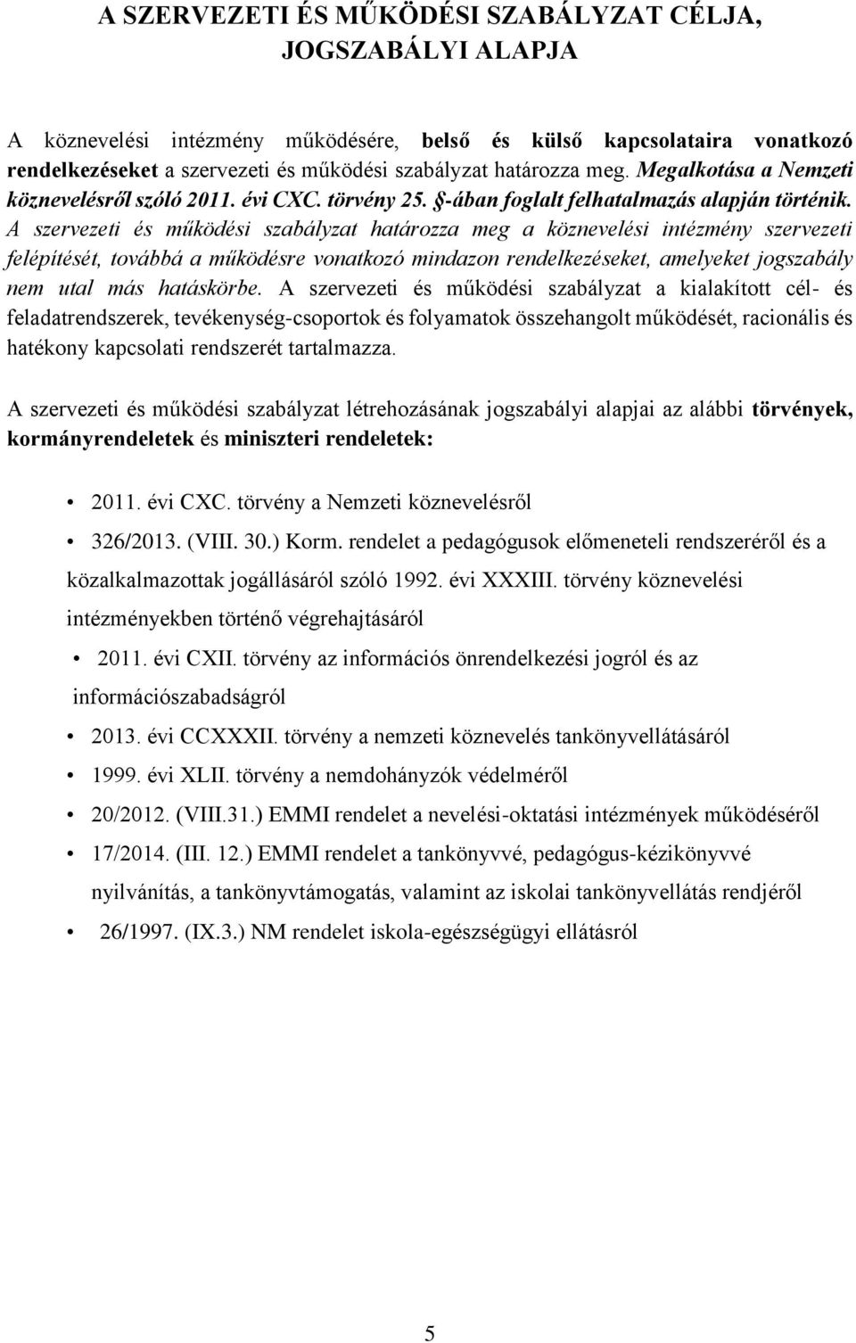 A szervezeti és működési szabályzat határozza meg a köznevelési intézmény szervezeti felépítését, továbbá a működésre vonatkozó mindazon rendelkezéseket, amelyeket jogszabály nem utal más hatáskörbe.