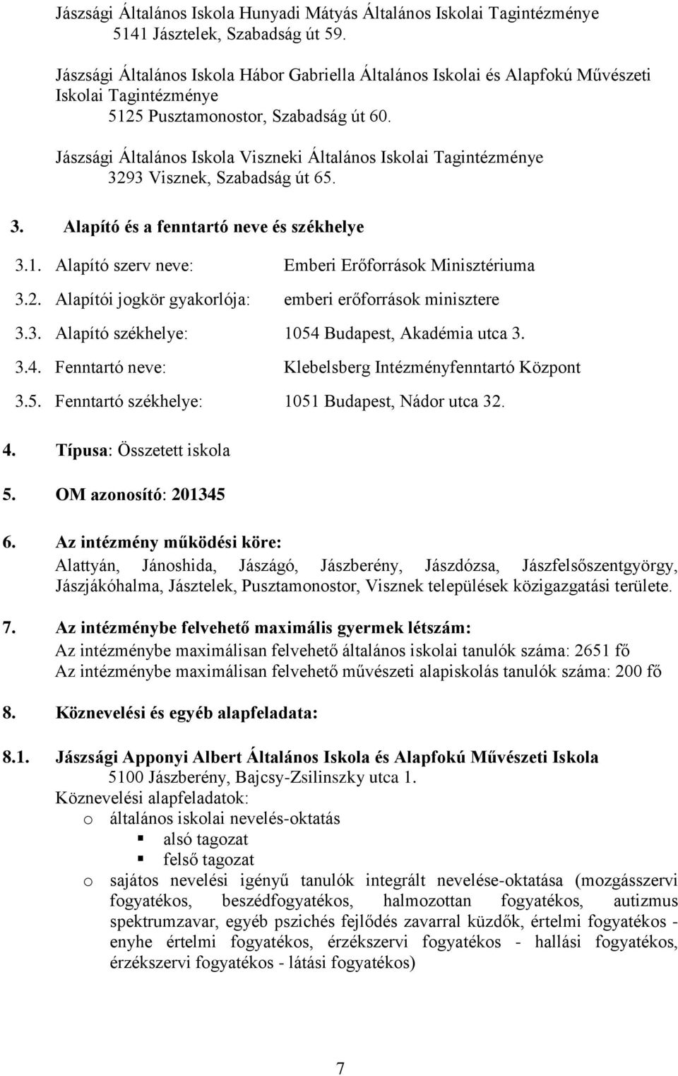 Jászsági Általános Iskola Viszneki Általános Iskolai Tagintézménye 3293 Visznek, Szabadság út 65. 3. Alapító és a fenntartó neve és székhelye 3.1.