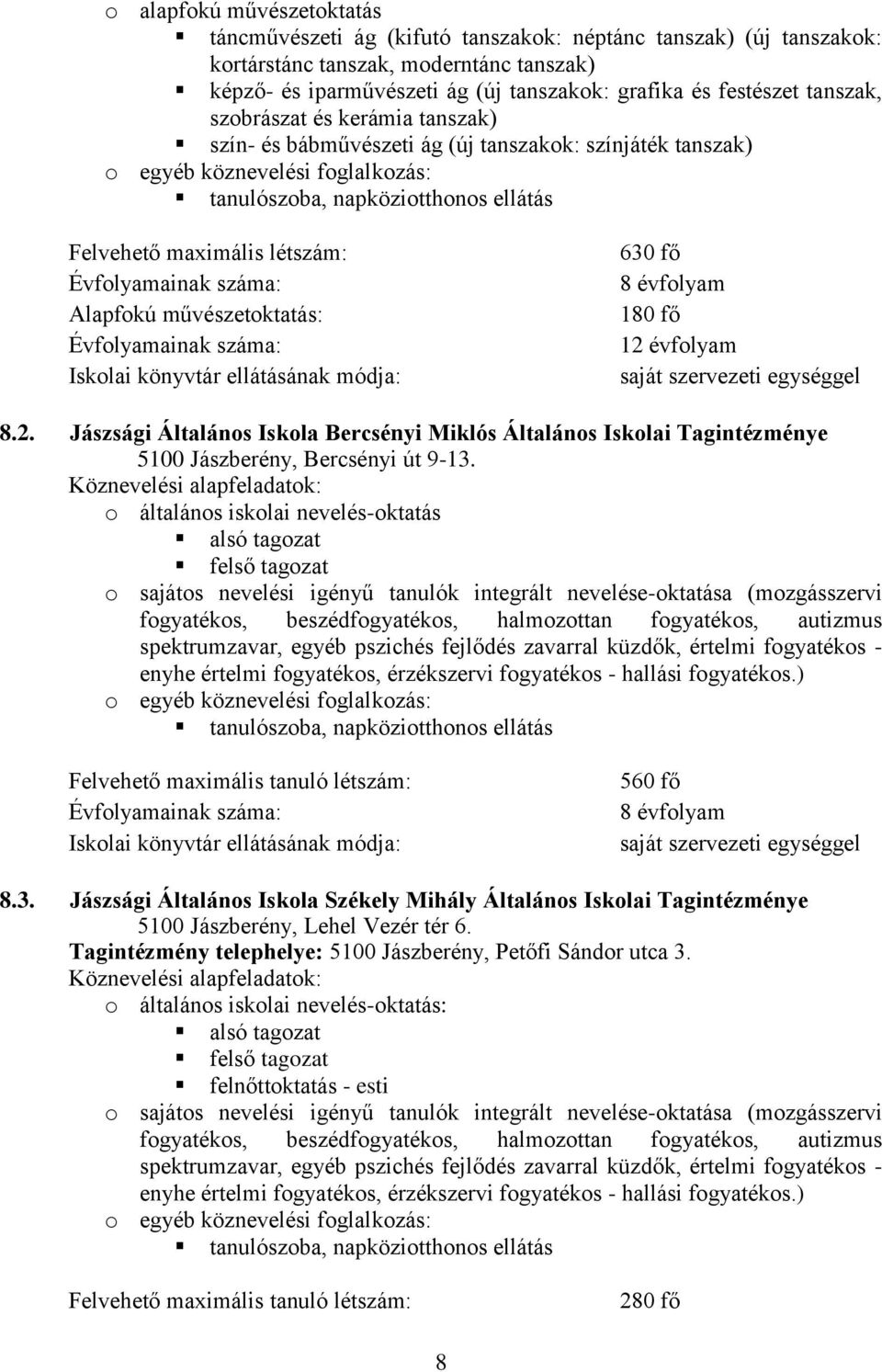 Évfolyamainak száma: Alapfokú művészetoktatás: Évfolyamainak száma: Iskolai könyvtár ellátásának módja: 630 fő 8 évfolyam 180 fő 12 