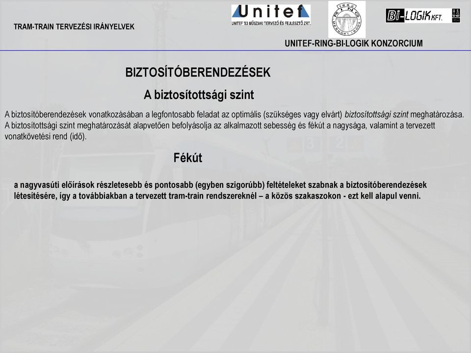 A biztosítottsági szint meghatározását alapvetően befolyásolja az alkalmazott sebesség és fékút a nagysága, valamint a tervezett vonatkövetési