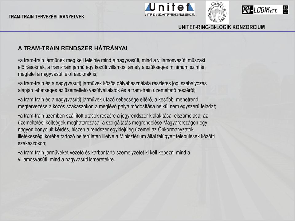 tram-train üzemeltető részéről; a tram-train és a nagy(vasúti) járművek utazó sebessége eltérő, a későbbi menetrend megtervezése a közös szakaszokon a meglévő pálya módosítása nélkül nem egyszerű