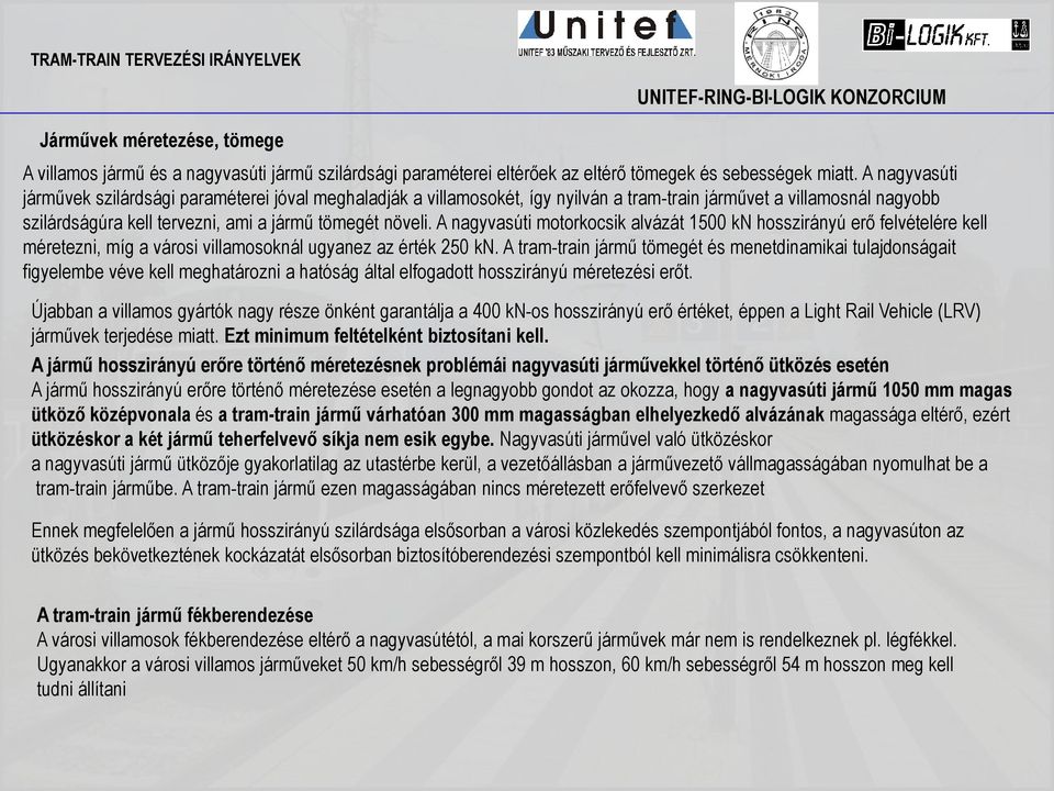 A nagyvasúti motorkocsik alvázát 1500 kn hosszirányú erő felvételére kell méretezni, míg a városi villamosoknál ugyanez az érték 250 kn.