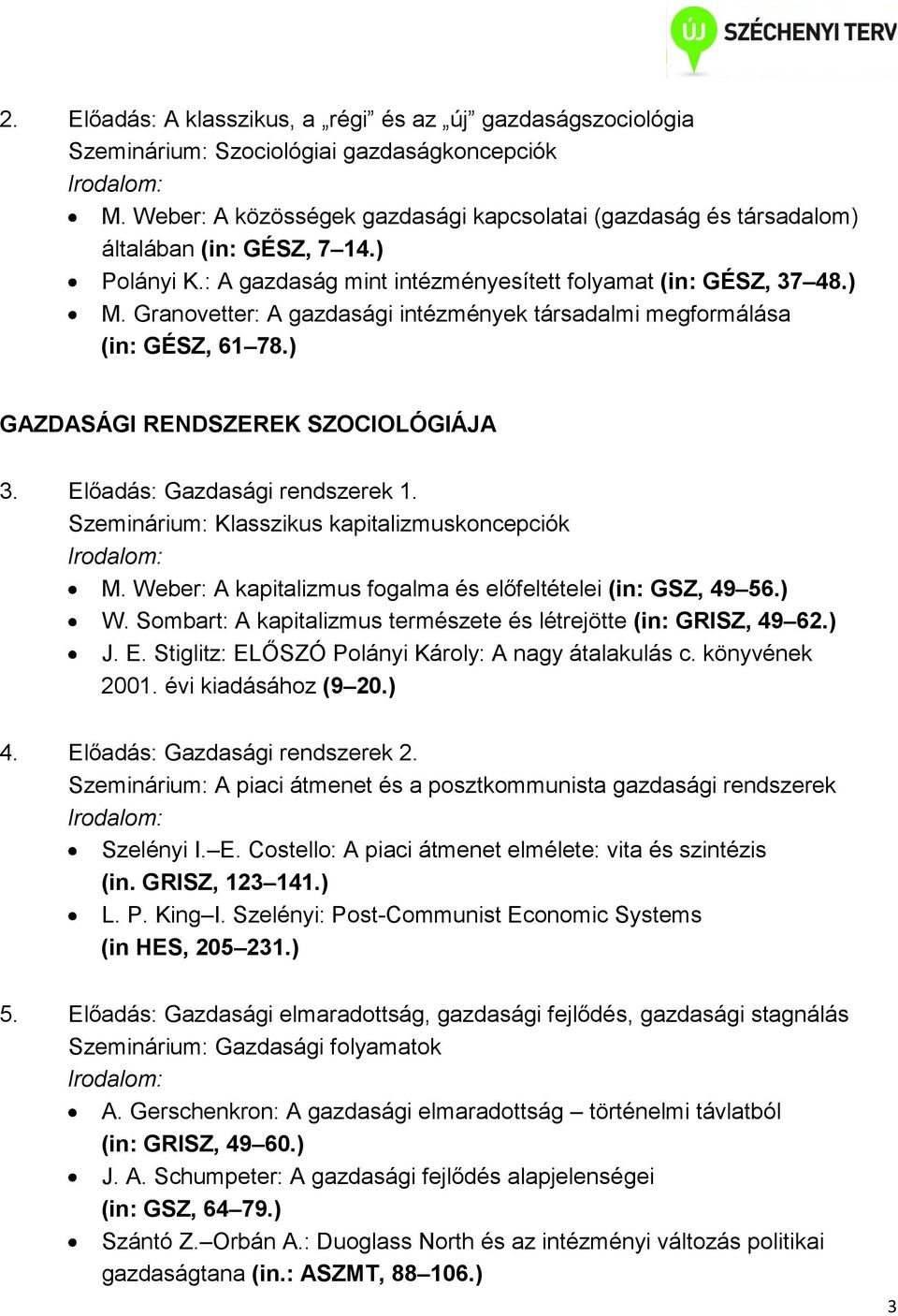 Granovetter: A gazdasági intézmények társadalmi megformálása (in: GÉSZ, 61 78.) GAZDASÁGI RENDSZEREK SZOCIOLÓGIÁJA 3. Előadás: Gazdasági rendszerek 1. Szeminárium: Klasszikus kapitalizmuskoncepciók M.