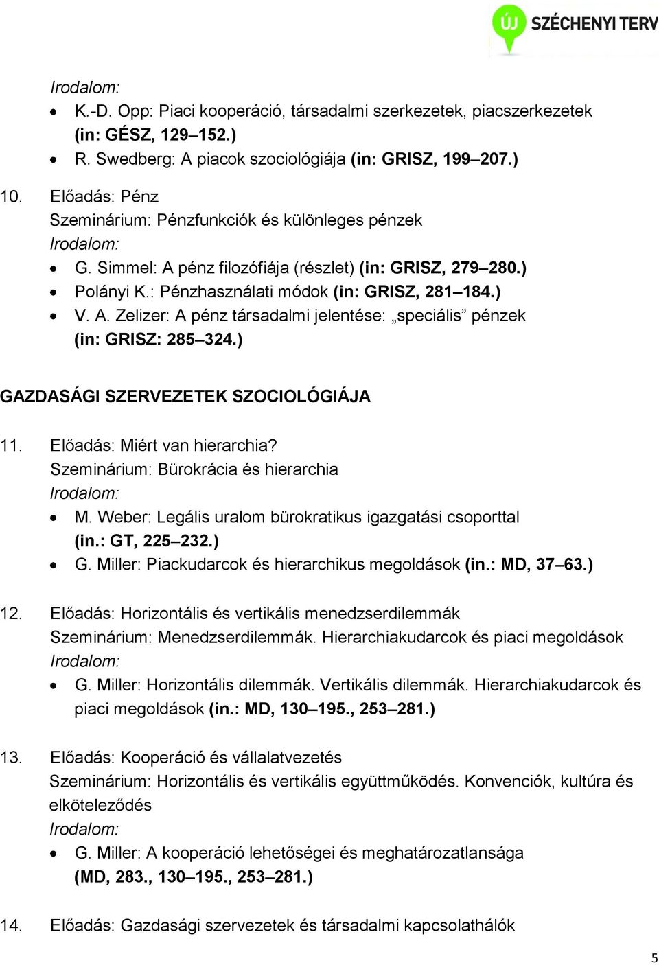 ) GAZDASÁGI SZERVEZETEK SZOCIOLÓGIÁJA 11. Előadás: Miért van hierarchia? Szeminárium: Bürokrácia és hierarchia M. Weber: Legális uralom bürokratikus igazgatási csoporttal (in.: GT, 225 232.) G. Miller: Piackudarcok és hierarchikus megoldások (in.