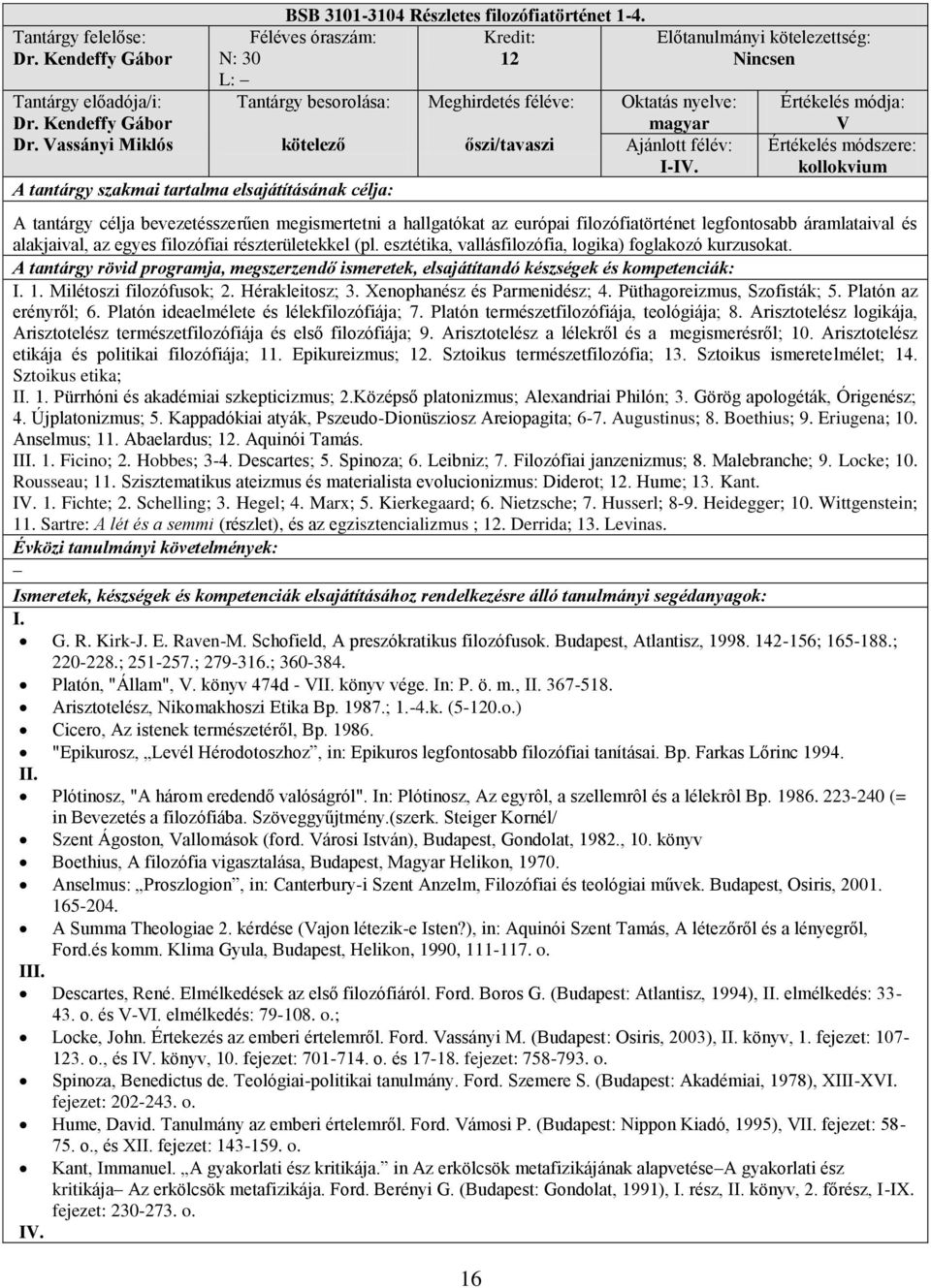 esztétika, vallásfilozófia, logika) foglakozó kurzusokat. I. 1. Milétoszi filozófusok; 2. Hérakleitosz; 3. Xenophanész és Parmenidész; 4. Püthagoreizmus, Szofisták; 5. Platón az erényről; 6.