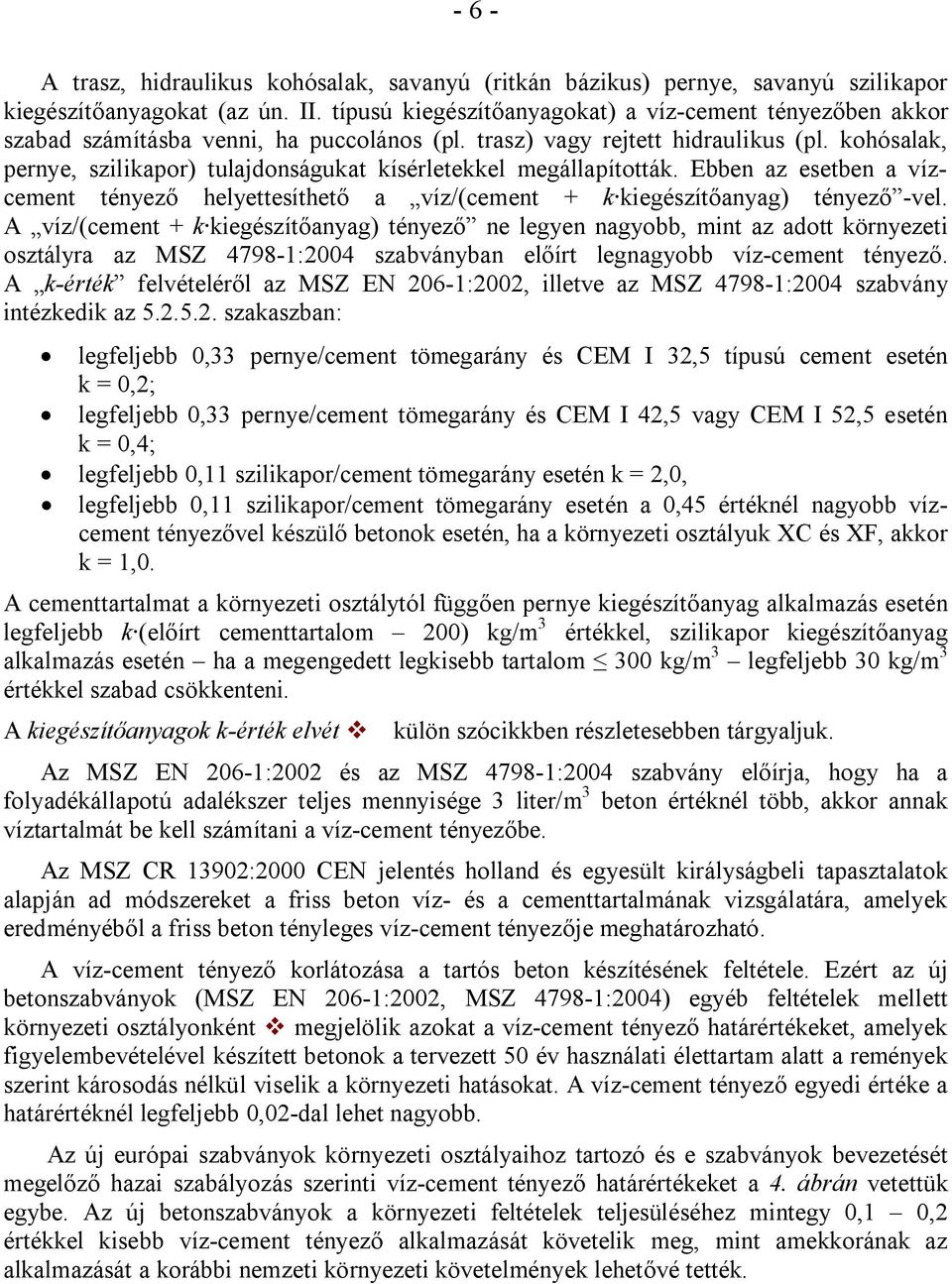 kohósalak, pernye, szilikapor) tulajdonságukat kísérletekkel megállapították. Ebben az esetben a vízcement tényező helyettesíthető a víz/(cement + k kiegészítőanyag) tényező -vel.