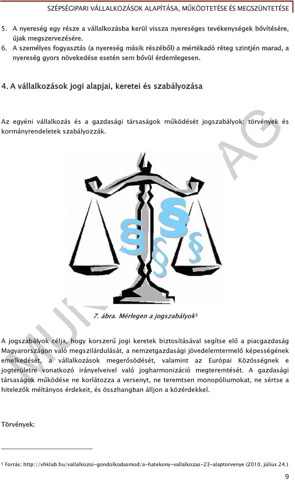 A vállalkozások jogi alapjai, keretei és szabályozása Az egyéni vállalkozás és a gazdasági társaságok működését jogszabályok: törvények és kormányrendeletek szabályozzák. 7. ábra.