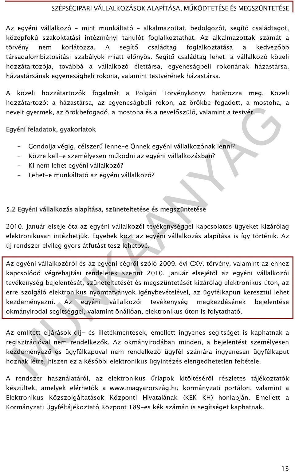 Segítő családtag lehet: a vállalkozó közeli hozzátartozója, továbbá a vállalkozó élettársa, egyeneságbeli rokonának házastársa, házastársának egyeneságbeli rokona, valamint testvérének házastársa.