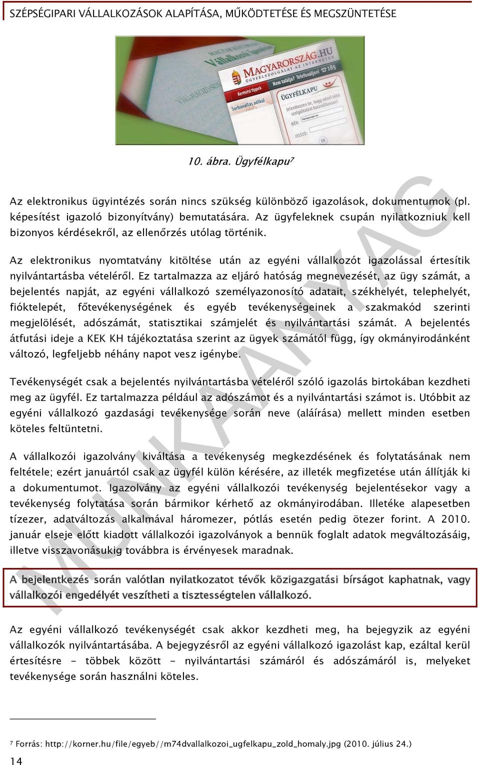 Az elektronikus nyomtatvány kitöltése után az egyéni vállalkozót igazolással értesítik nyilvántartásba vételéről.