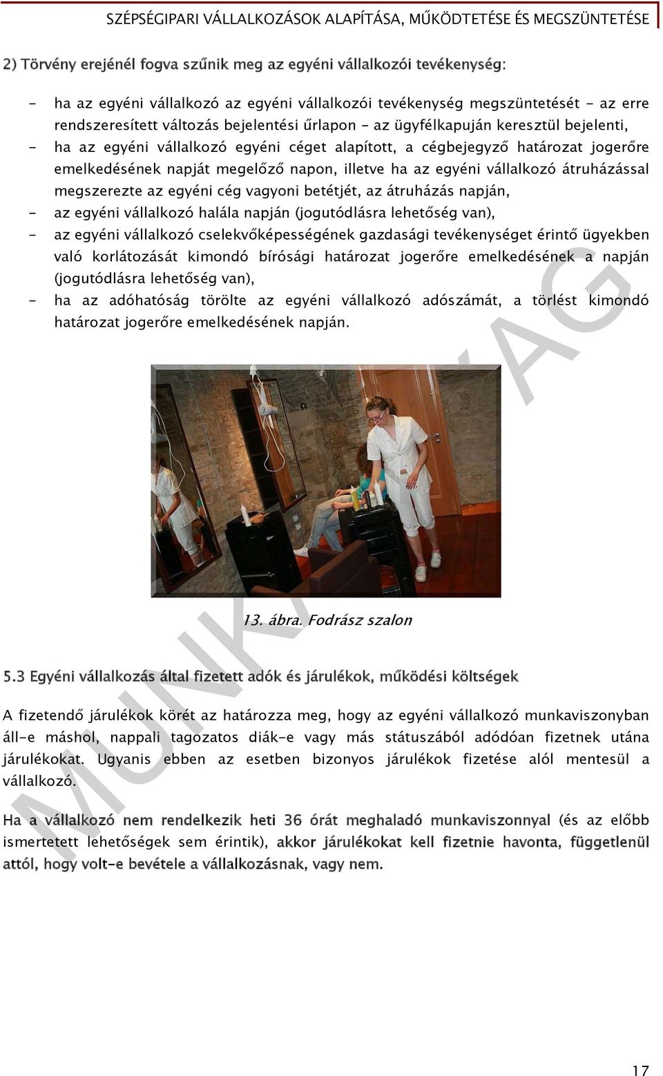 átruházással megszerezte az egyéni cég vagyoni betétjét, az átruházás napján, - az egyéni vállalkozó halála napján (jogutódlásra lehetőség van), - az egyéni vállalkozó cselekvőképességének gazdasági
