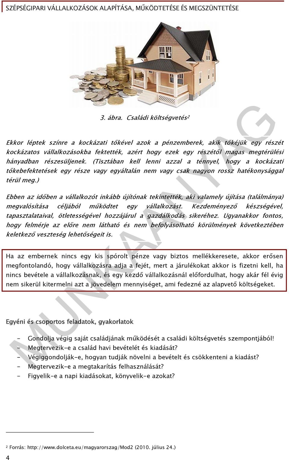 hányadban részesüljenek. (Tisztában kell lenni azzal a ténnyel, hogy a kockázati tőkebefektetések egy része vagy egyáltalán nem vagy csak nagyon rossz hatékonysággal térül meg.