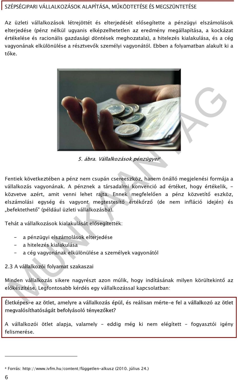Vállalkozások pénzügyei 4 Fentiek következtében a pénz nem csupán csereeszköz, hanem önálló megjelenési formája a vállalkozás vagyonának.
