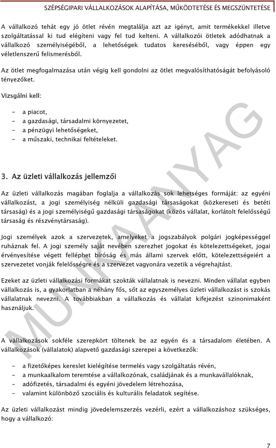 Az ötlet megfogalmazása után végig kell gondolni az ötlet megvalósíthatóságát befolyásoló tényezőket.