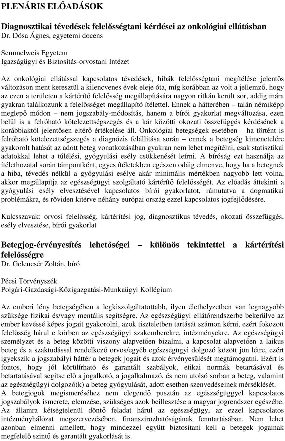 keresztül a kilencvenes évek eleje óta, míg korábban az volt a jellemző, hogy az ezen a területen a kártérítő felelősség megállapítására nagyon ritkán került sor, addig mára gyakran találkozunk a