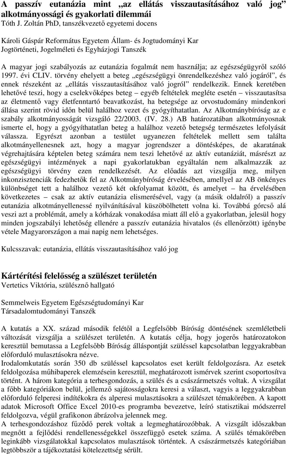 nem használja; az egészségügyről szóló 1997. évi CLIV. törvény ehelyett a beteg egészségügyi önrendelkezéshez való jogáról, és ennek részeként az ellátás visszautasításához való jogról rendelkezik.