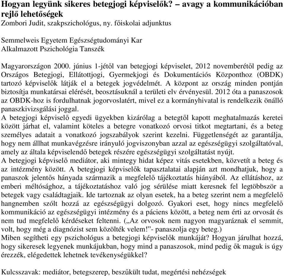június 1-jétől van betegjogi képviselet, 2012 novemberétől pedig az Országos Betegjogi, Ellátottjogi, Gyermekjogi és Dokumentációs Központhoz (OBDK) tartozó képviselők látják el a betegek jogvédelmét.