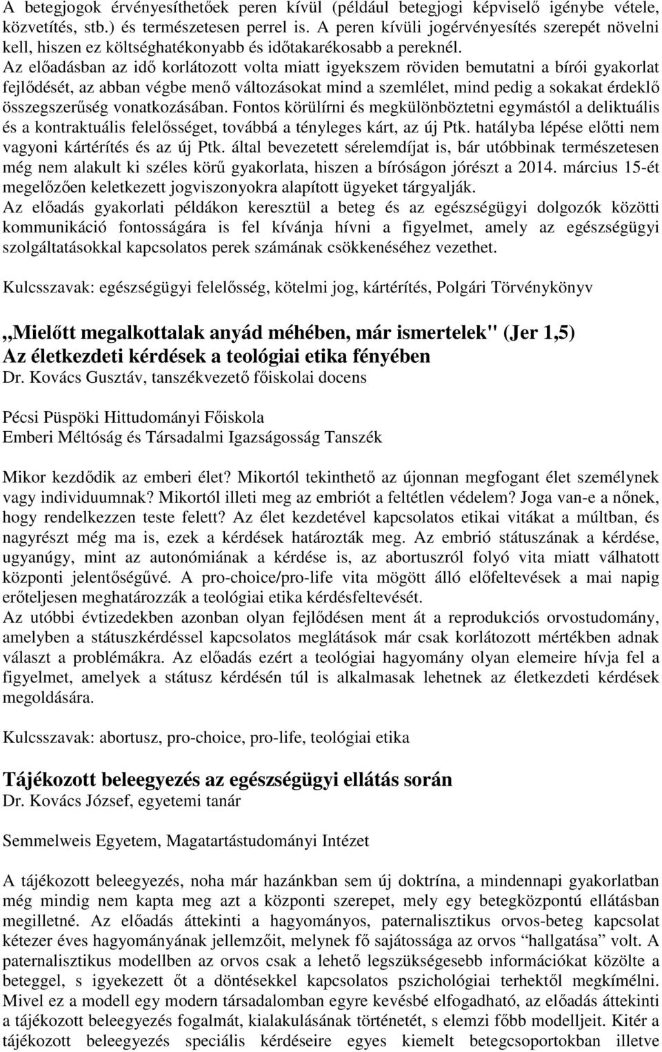 Az előadásban az idő korlátozott volta miatt igyekszem röviden bemutatni a bírói gyakorlat fejlődését, az abban végbe menő változásokat mind a szemlélet, mind pedig a sokakat érdeklő összegszerűség